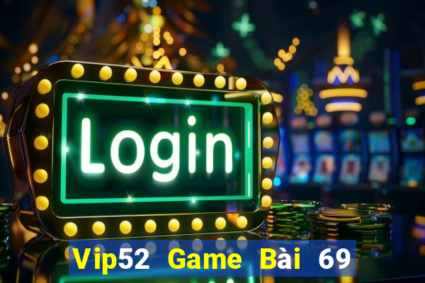 Vip52 Game Bài 69 Doi Thuong