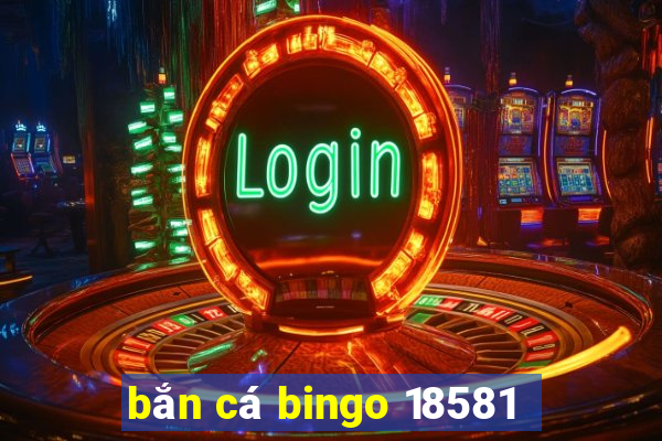 bắn cá bingo 18581