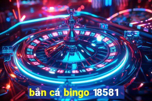 bắn cá bingo 18581