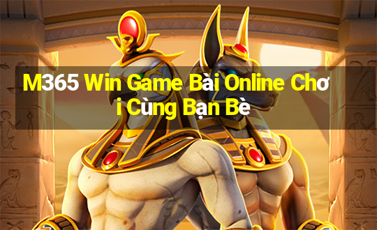 M365 Win Game Bài Online Chơi Cùng Bạn Bè