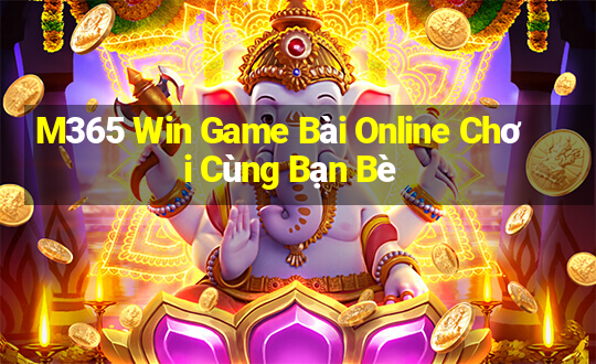 M365 Win Game Bài Online Chơi Cùng Bạn Bè