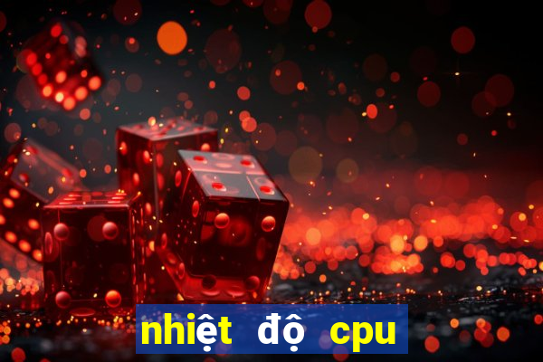 nhiệt độ cpu bao nhiêu là vừa