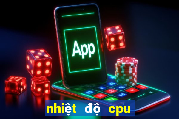 nhiệt độ cpu bao nhiêu là vừa