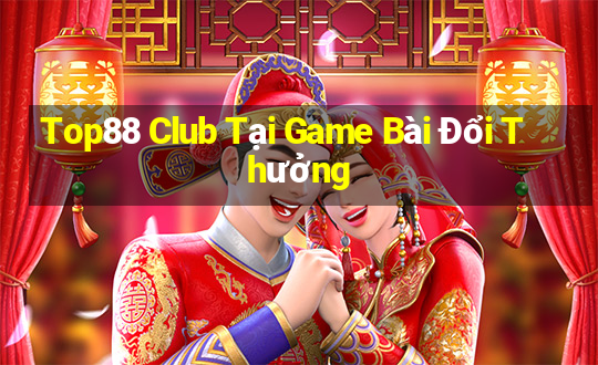 Top88 Club Tại Game Bài Đổi Thưởng