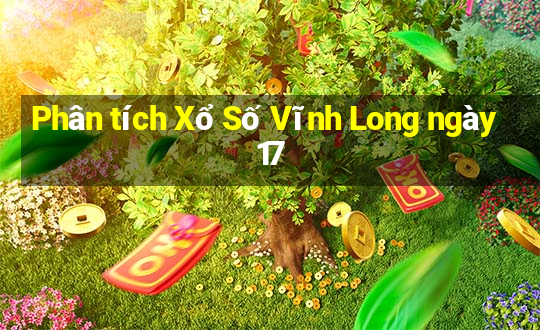 Phân tích Xổ Số Vĩnh Long ngày 17