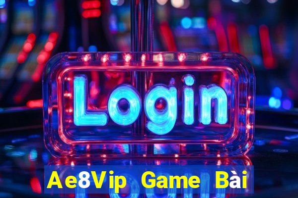 Ae8Vip Game Bài Tài Xỉu