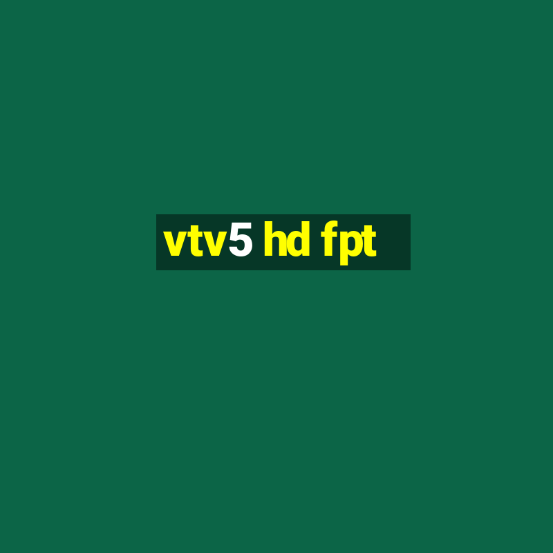 vtv5 hd fpt