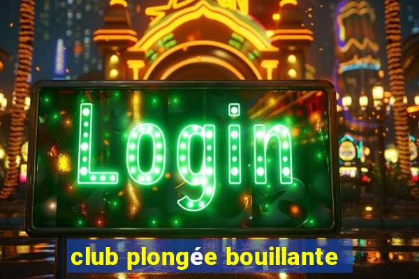 club plongée bouillante