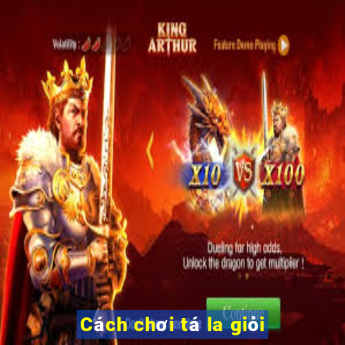 Cách chơi tá la giỏi