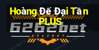 Hoàng Đế Đại Tần PLUS