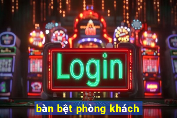 bàn bệt phòng khách