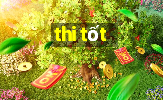 thi tốt