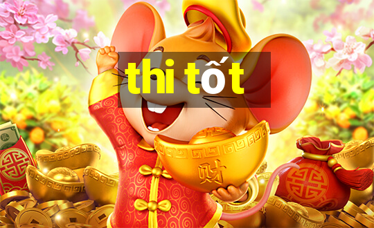 thi tốt