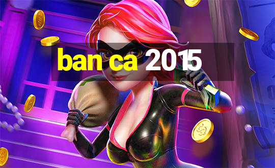 ban ca 2015