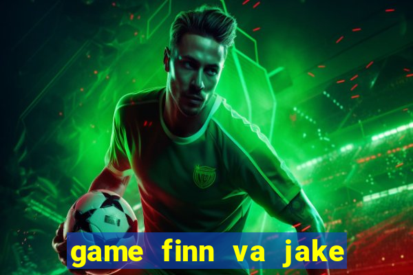 game finn va jake danh bai