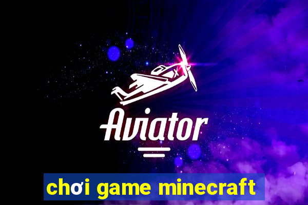 chơi game minecraft