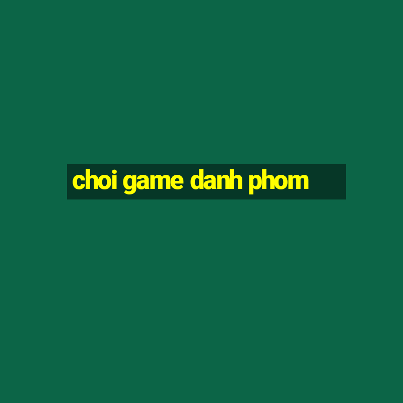 choi game danh phom