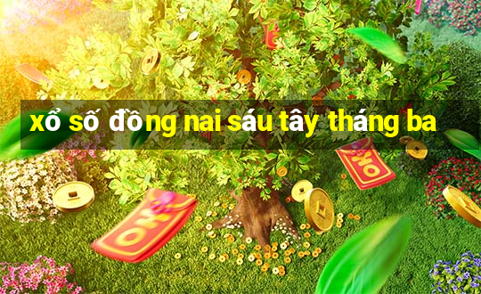 xổ số đồng nai sáu tây tháng ba