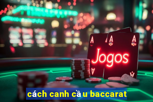 cách canh cầu baccarat