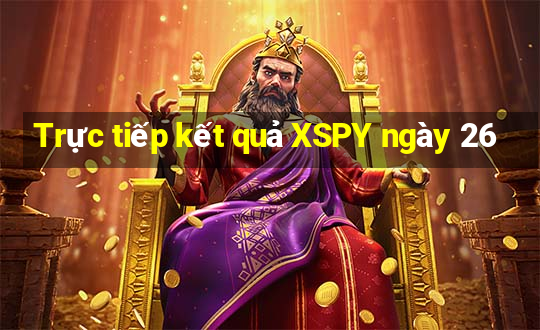 Trực tiếp kết quả XSPY ngày 26