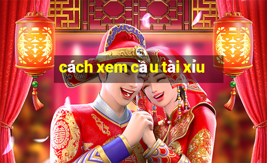 cách xem cầu tài xỉu