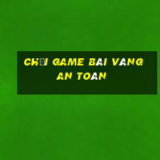 Chơi game bài vàng an toàn