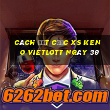 Cách đặt cược XS Keno Vietlott ngày 30