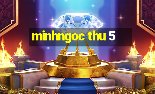 minhngoc thu 5