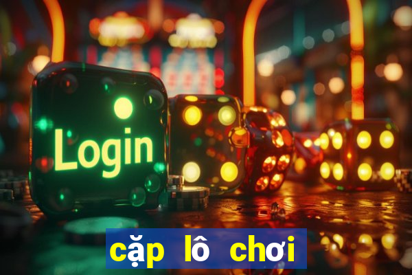 cặp lô chơi nhiều nhất ngày hôm nay