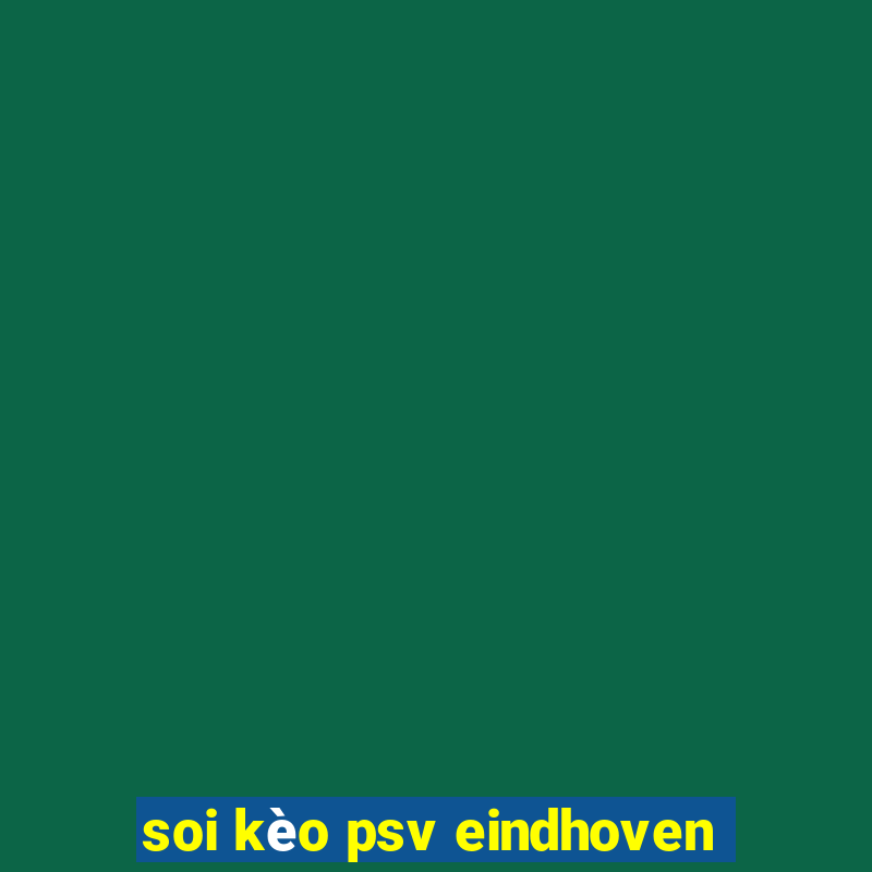 soi kèo psv eindhoven