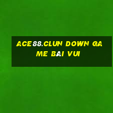 Ace88.Clun Down Game Bài Vui