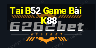 Tai B52 Game Bài K88