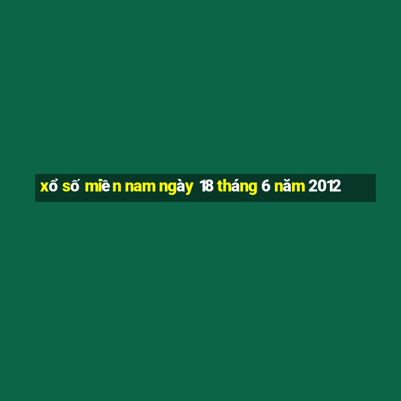 xổ số miền nam ngày 18 tháng 6 năm 2012