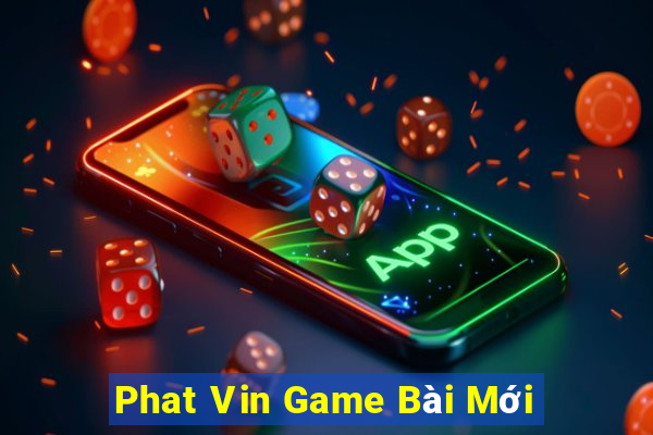 Phat Vin Game Bài Mới