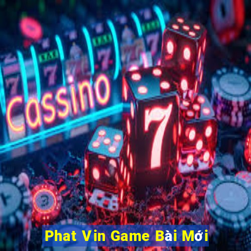 Phat Vin Game Bài Mới