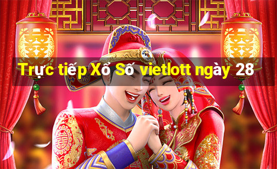 Trực tiếp Xổ Số vietlott ngày 28