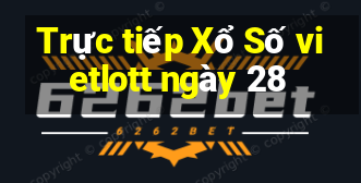 Trực tiếp Xổ Số vietlott ngày 28