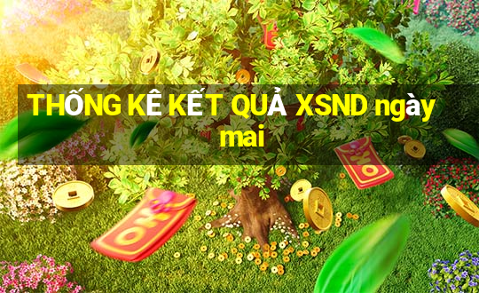 THỐNG KÊ KẾT QUẢ XSND ngày mai