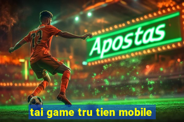 tai game tru tien mobile