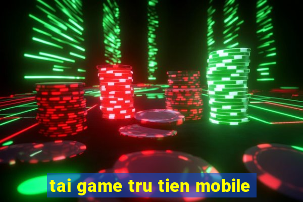 tai game tru tien mobile