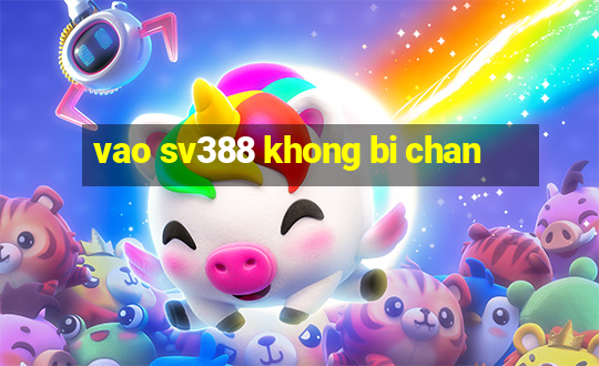 vao sv388 khong bi chan