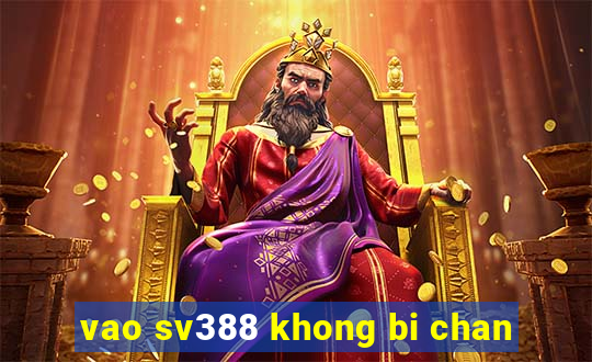 vao sv388 khong bi chan