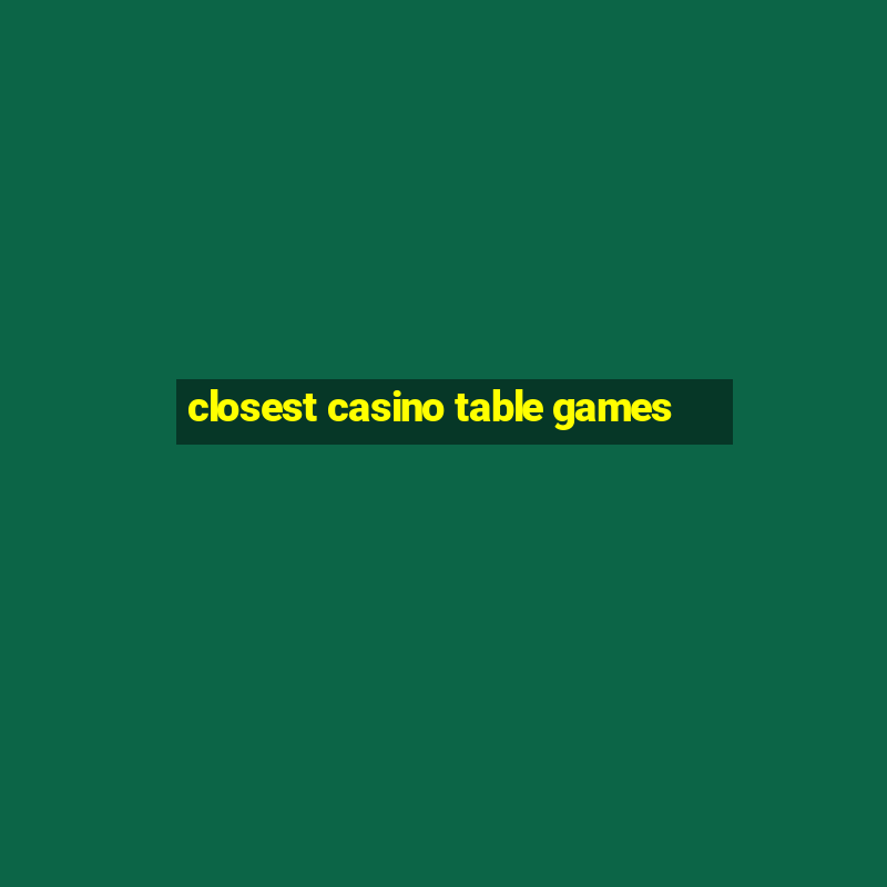 closest casino table games