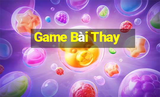 Game Bài Thay