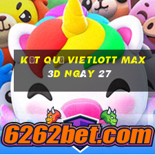 kết quả vietlott Max 3D ngày 27