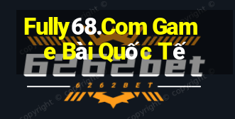 Fully68.Com Game Bài Quốc Tế