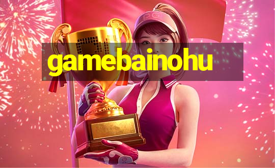 gamebainohu