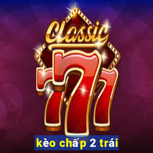 kèo chấp 2 trái