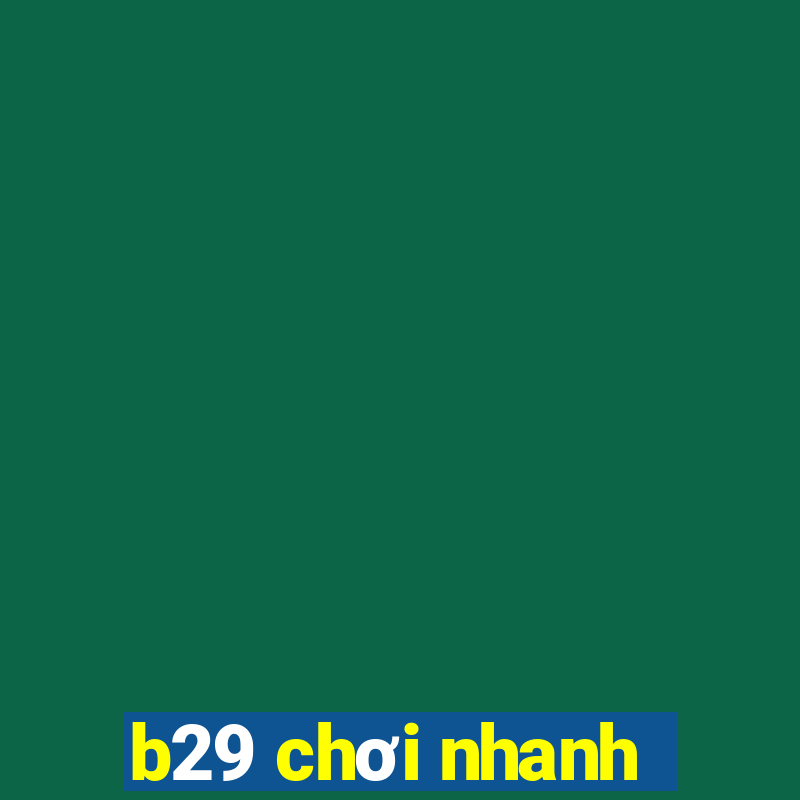 b29 chơi nhanh