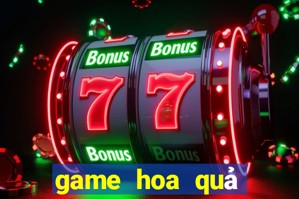 game hoa qua noi gian